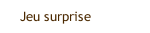 Jeu surprise